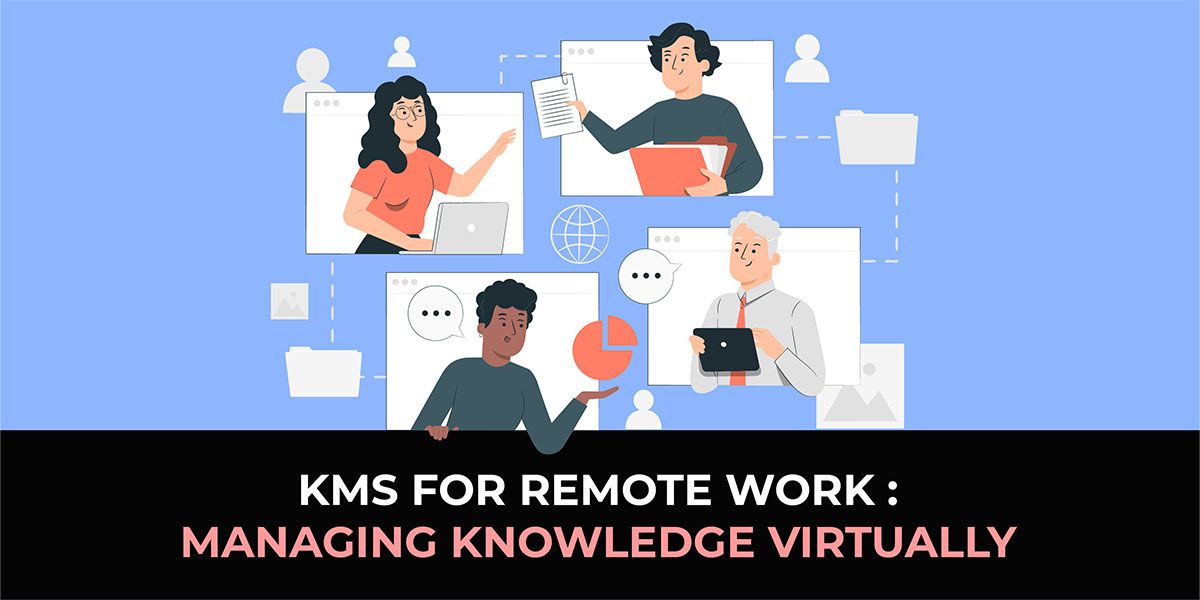 KMS for Remote Work: Managing Knowledge Virtually